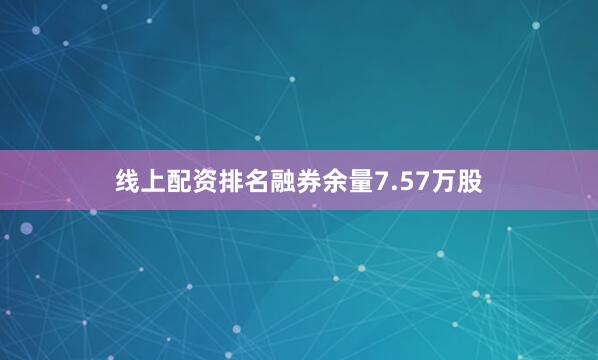 线上配资排名融券余量7.57万股