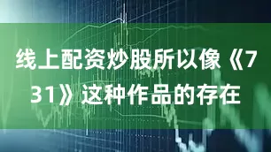 线上配资炒股所以像《731》这种作品的存在