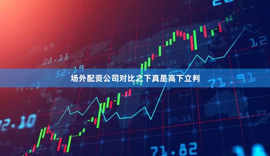 场外配资公司对比之下真是高下立判