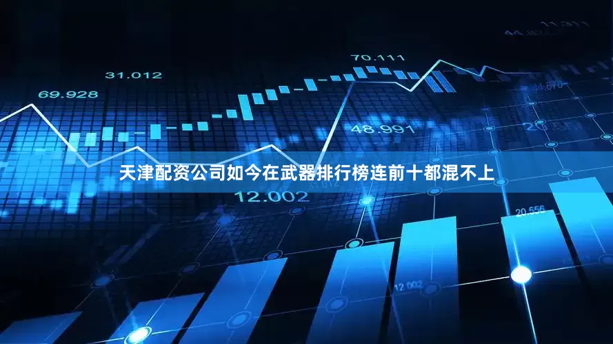 天津配资公司如今在武器排行榜连前十都混不上