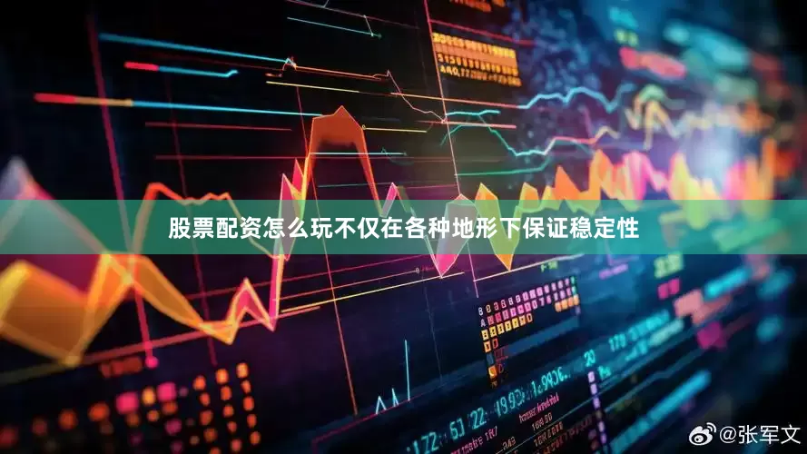 股票配资怎么玩不仅在各种地形下保证稳定性