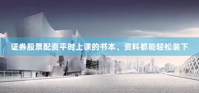 证券股票配资平时上课的书本、资料都能轻松装下